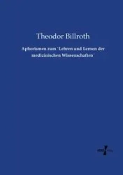 Aphorismen zum `Lehren und Lernen der medizinischen Wissenschaften´ - Billroth Theodor